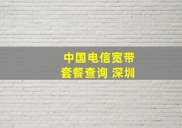 中国电信宽带套餐查询 深圳